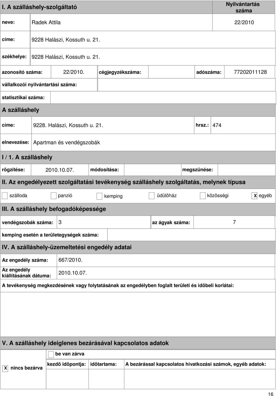 ezett szolgáltatási tevékenység szálláshely szolgáltatás, melynek típusa szálloda panzió kemping üdülõház közösségi egyéb vendégszobák : 3