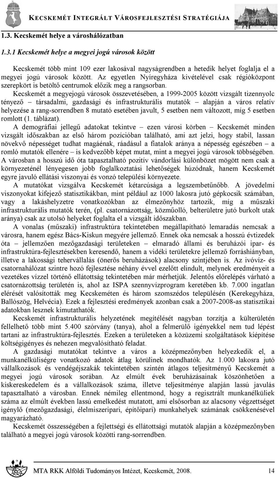 Kecskemét a megyejogú városok összevetésében, a 1999-2005 között vizsgált tizennyolc tényező társadalmi, gazdasági és infrastrukturális mutatók alapján a város relatív helyezése a rang-sorrendben 8
