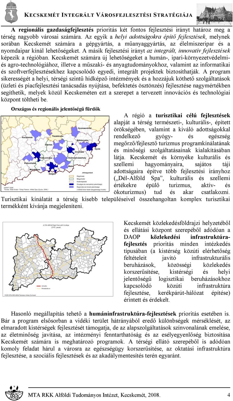 A másik fejlesztési irányt az integrált, innovatív fejlesztések képezik a régióban.