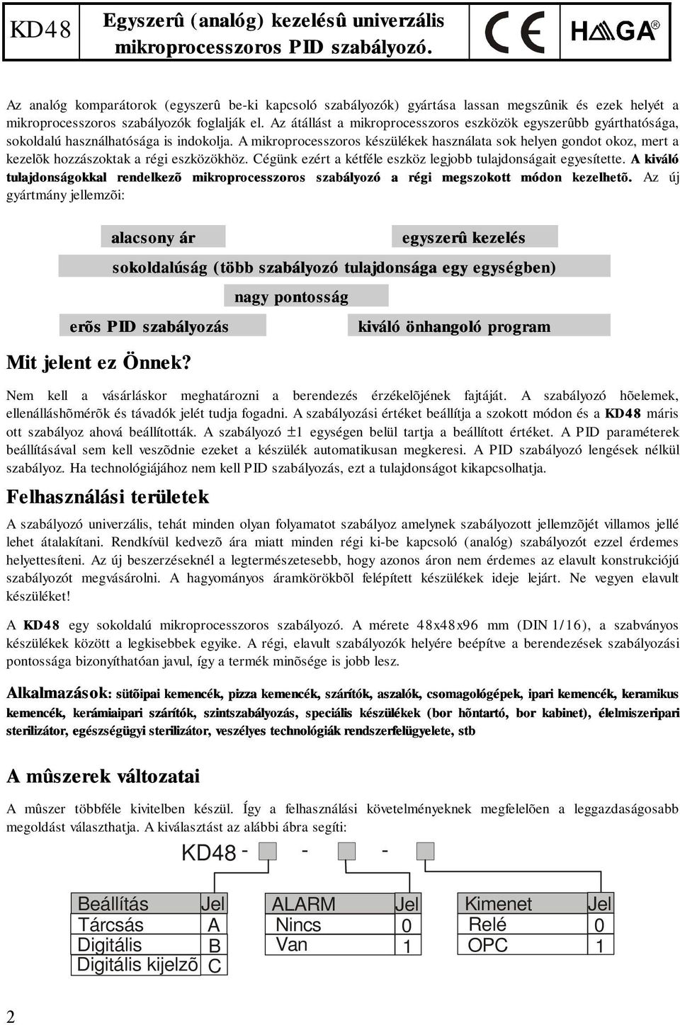 Az átállást a mikroprocesszoros eszközök egyszerûbb gyárthatósága, sokoldalú használhatósága is indokolja.