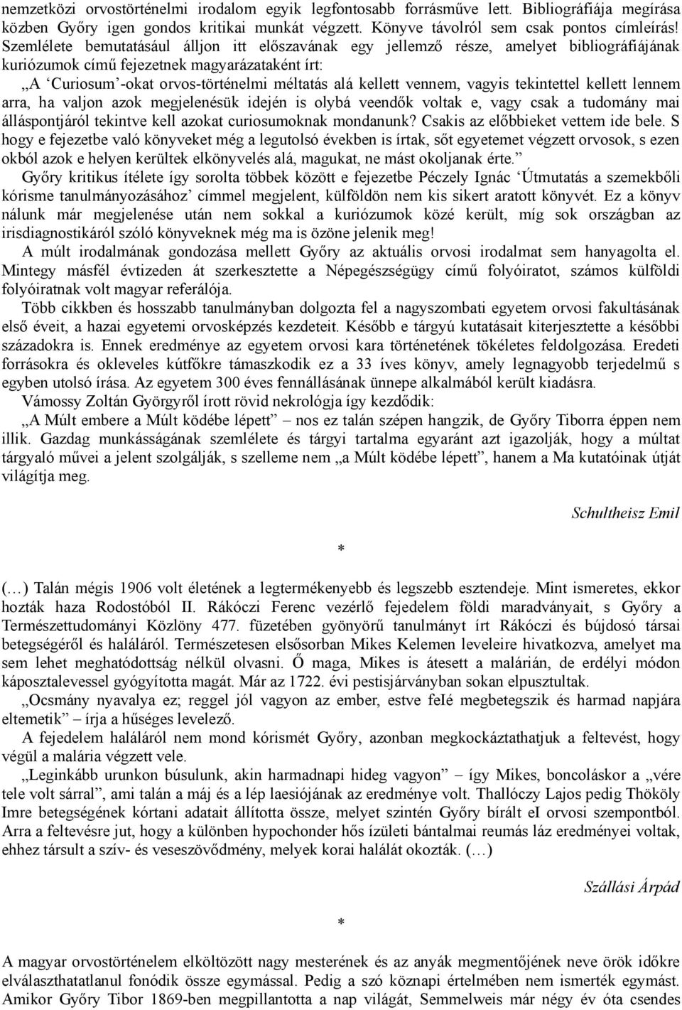 vennem, vagyis tekintettel kellett lennem arra, ha valjon azok megjelenésük idején is olybá veendők voltak e, vagy csak a tudomány mai álláspontjáról tekintve kell azokat curiosumoknak mondanunk?