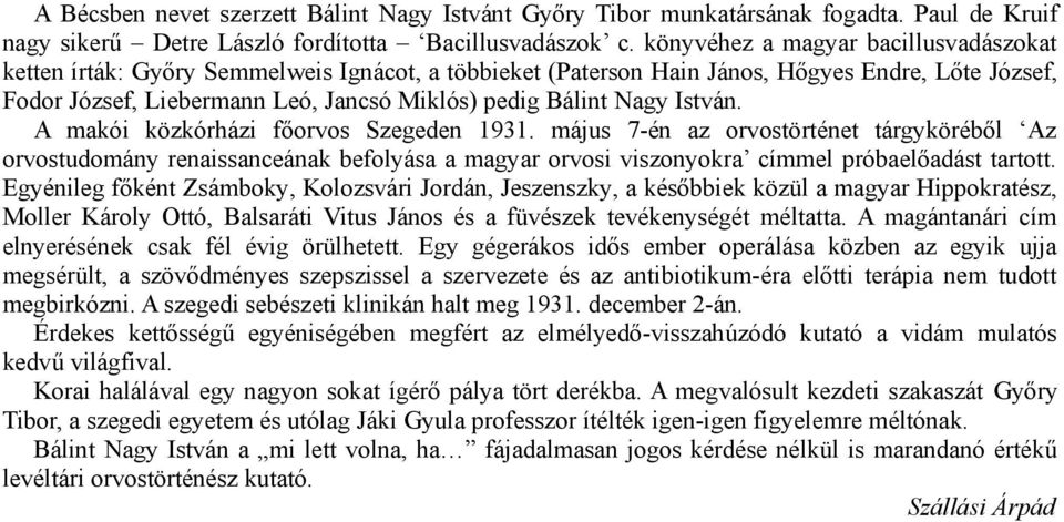 Nagy István. A makói közkórházi főorvos Szegeden 1931. május 7-én az orvostörténet tárgyköréből Az orvostudomány renaissanceának befolyása a magyar orvosi viszonyokra címmel próbaelőadást tartott.