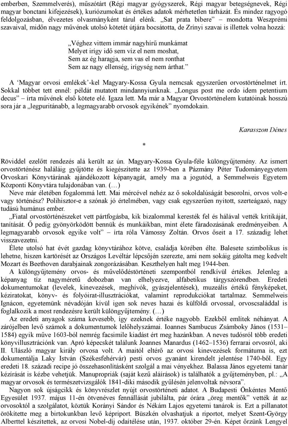 Sat prata bibere mondotta Weszprémi szavaival, midőn nagy művének utolsó kötetét útjára bocsátotta, de Zrínyi szavai is illettek volna hozzá: Véghez vittem immár nagyhírű munkámat Melyet irígy idő