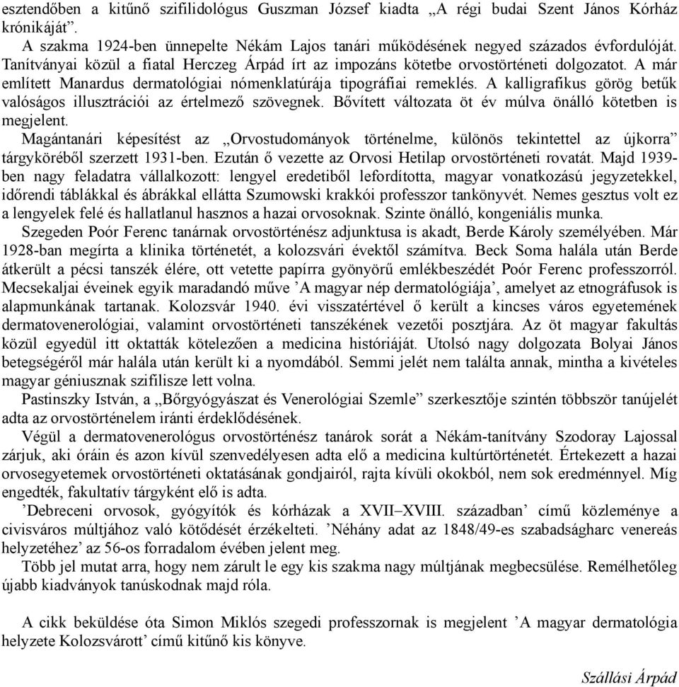 A kalligrafikus görög betűk valóságos illusztrációi az értelmező szövegnek. Bővített változata öt év múlva önálló kötetben is megjelent.