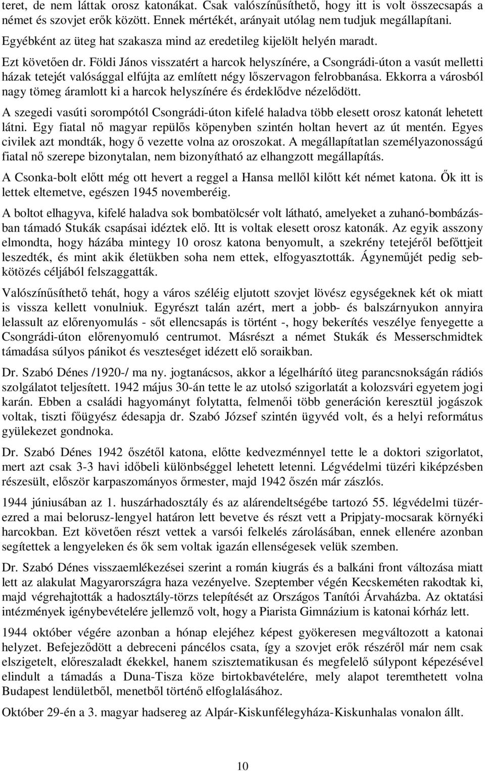 Földi János visszatért a harcok helyszínére, a Csongrádi-úton a vasút melletti házak tetejét valósággal elfújta az említett négy lőszervagon felrobbanása.