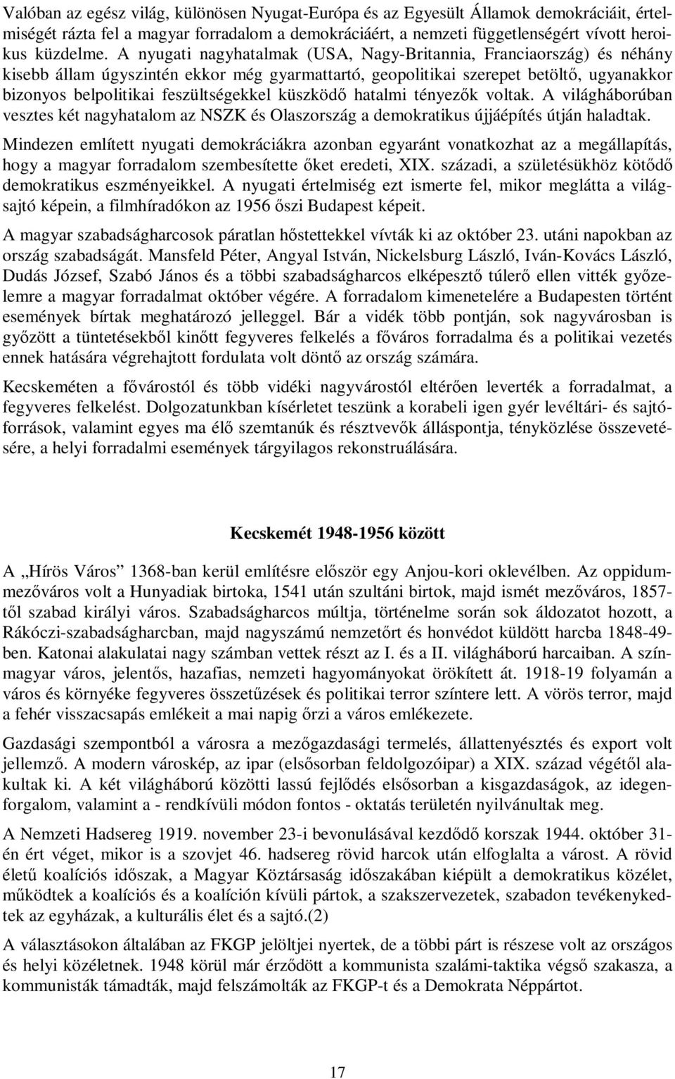 küszködő hatalmi tényezők voltak. A világháborúban vesztes két nagyhatalom az NSZK és Olaszország a demokratikus újjáépítés útján haladtak.