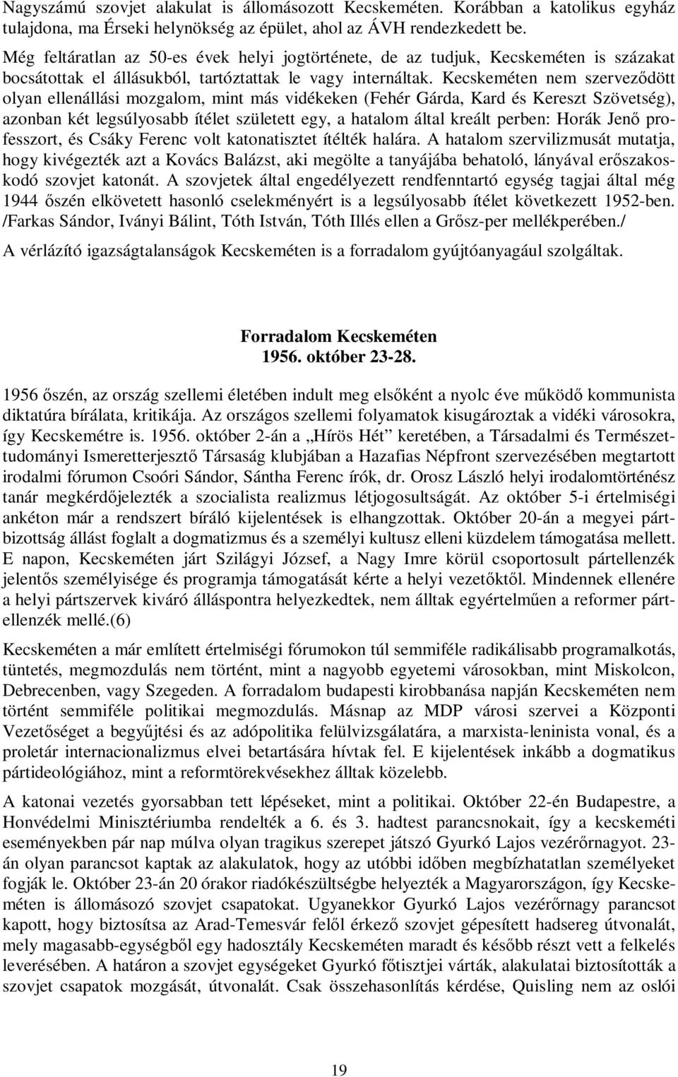 Kecskeméten nem szerveződött olyan ellenállási mozgalom, mint más vidékeken (Fehér Gárda, Kard és Kereszt Szövetség), azonban két legsúlyosabb ítélet született egy, a hatalom által kreált perben: