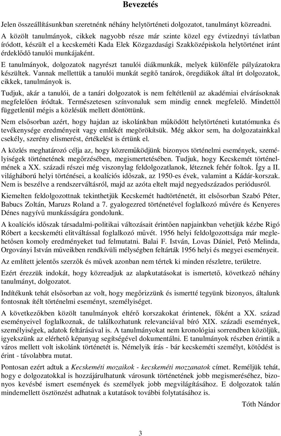 munkájaként. E tanulmányok, dolgozatok nagyrészt tanulói diákmunkák, melyek különféle pályázatokra készültek.