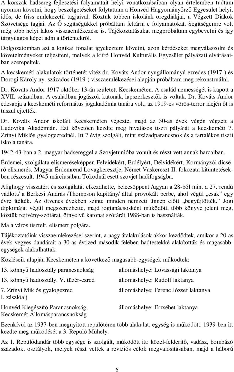 Segítségemre volt még több helyi lakos visszaemlékezése is. Tájékoztatásukat megpróbáltam egybevetni és így tárgyilagos képet adni a történtekről.