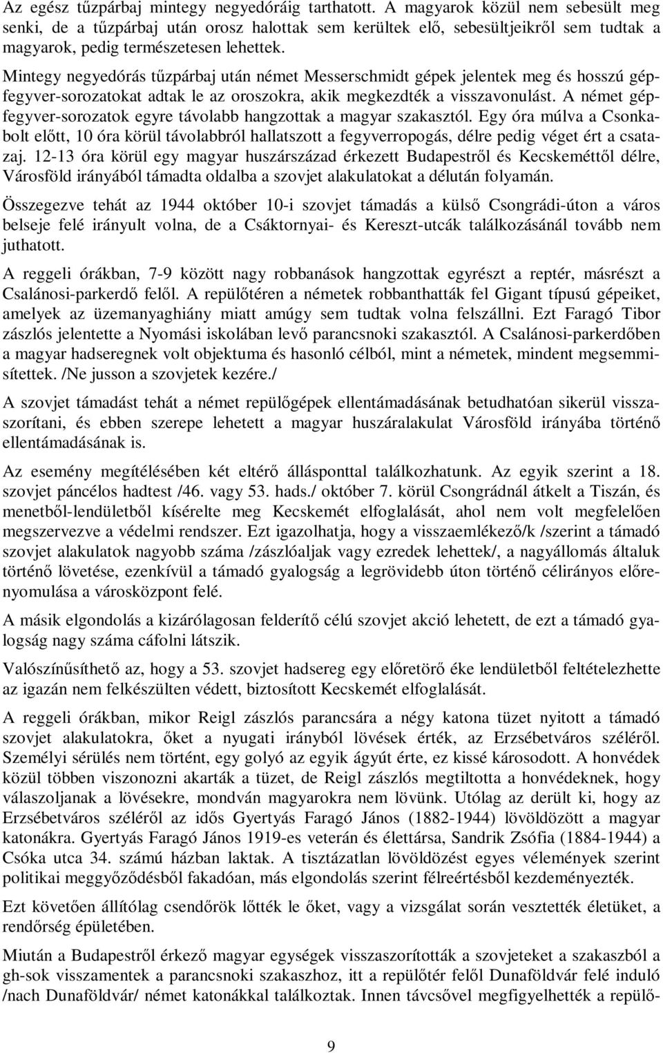 Mintegy negyedórás tűzpárbaj után német Messerschmidt gépek jelentek meg és hosszú gépfegyver-sorozatokat adtak le az oroszokra, akik megkezdték a visszavonulást.