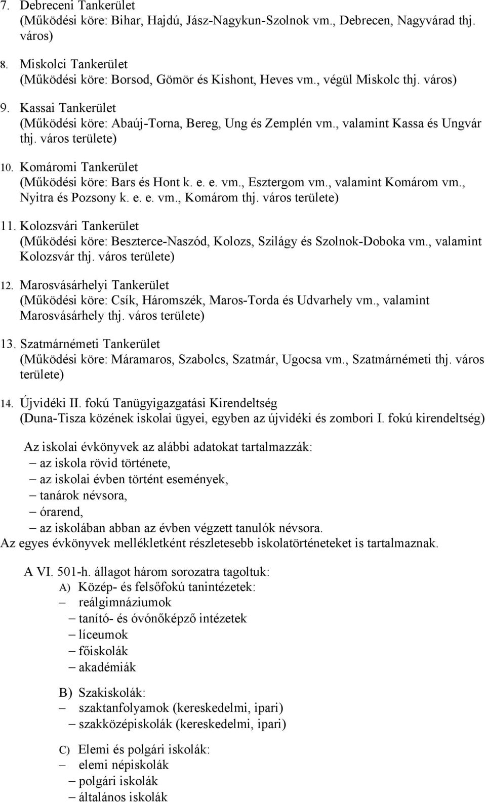 Komáromi Tankerület (Működési köre: Bars és Hont k. e. e. vm., Esztergom vm., valamint Komárom vm., Nyitra és Pozsony k. e. e. vm., Komárom thj. város területe).