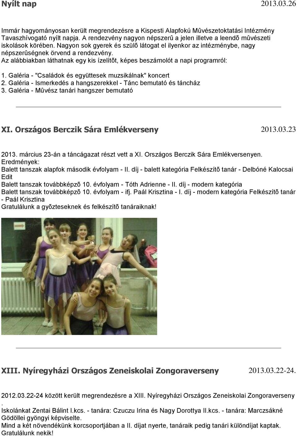 Az alábbiakban láthatnak egy kis ízelítõt, képes beszámolót a napi programról: 1. Galéria - "Családok és együttesek muzsikálnak" koncert 2.