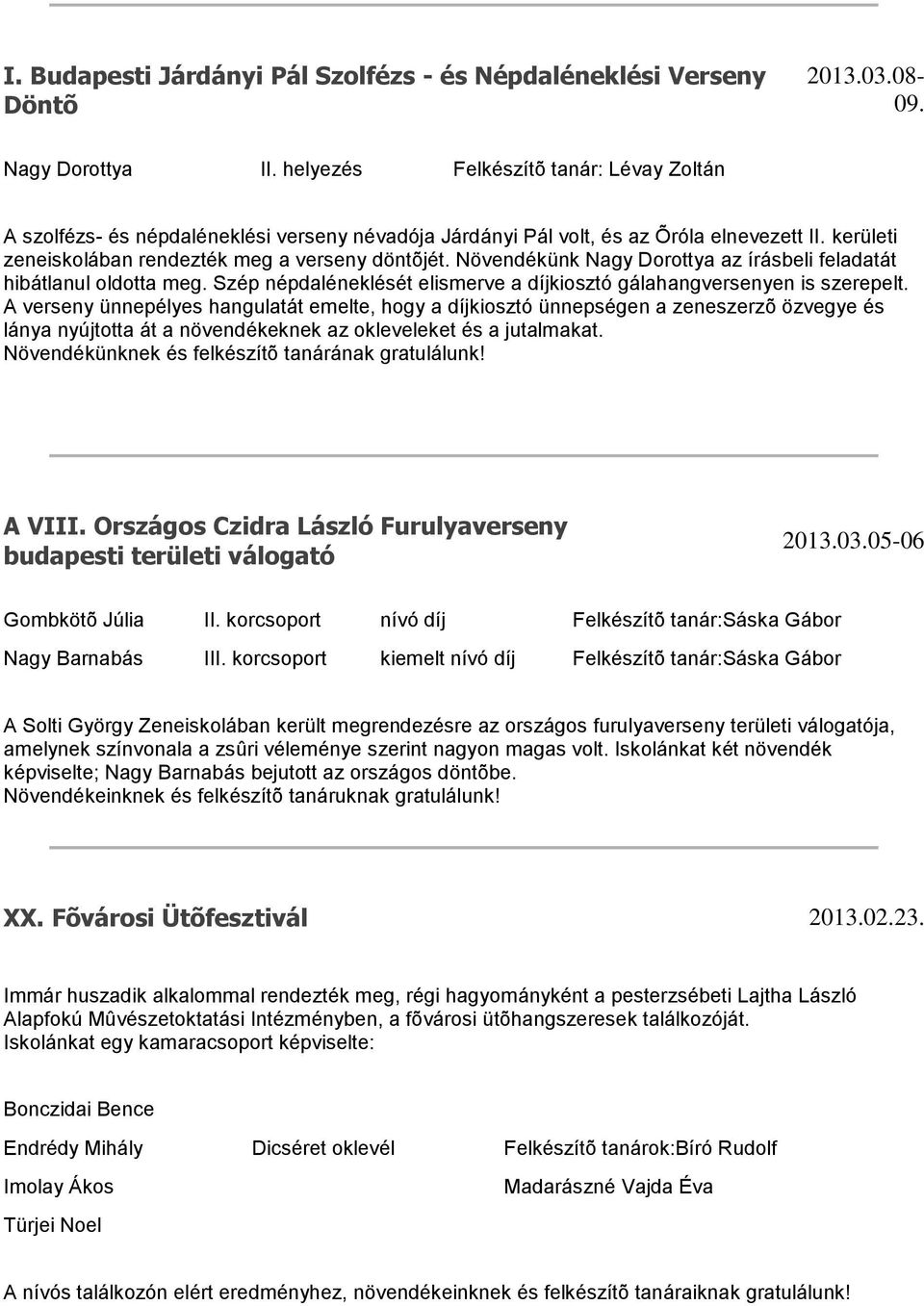 Növendékünk Nagy Dorottya az írásbeli feladatát hibátlanul oldotta meg. Szép népdaléneklését elismerve a díjkiosztó gálahangversenyen is szerepelt.