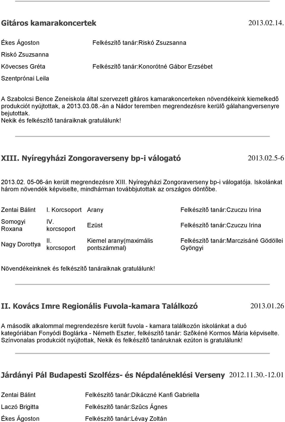 kamarakoncerteken növendékeink kiemelkedõ produkciót nyújtottak, a 2013.03.08.-án a Nádor teremben megrendezésre kerülõ gálahangversenyre bejutottak. Nekik és felkészítõ tanáraiknak gratulálunk! XIII.