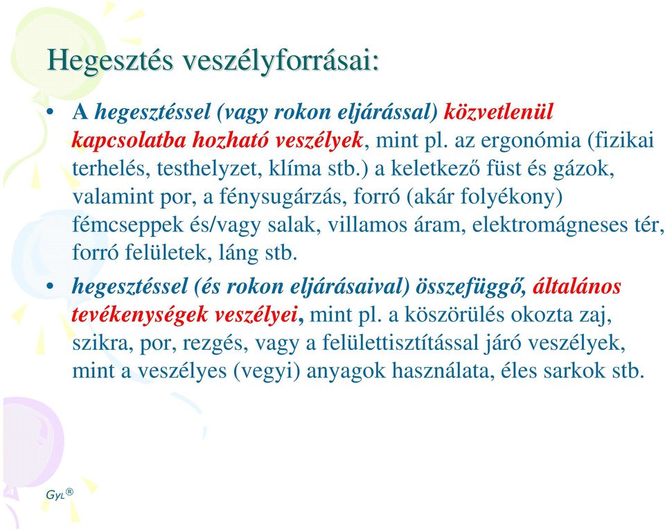 ) a keletkez füst és gázok, valamint por, a fénysugárzás, forró (akár folyékony) fémcseppek és/vagy salak, villamos áram, elektromágneses tér, forró