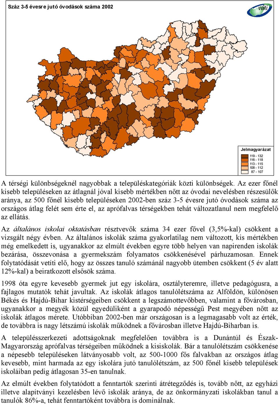 országos átlag felét sem érte el, az aprófalvas térségekben tehát változatlanul nem megfelelő az ellátás.
