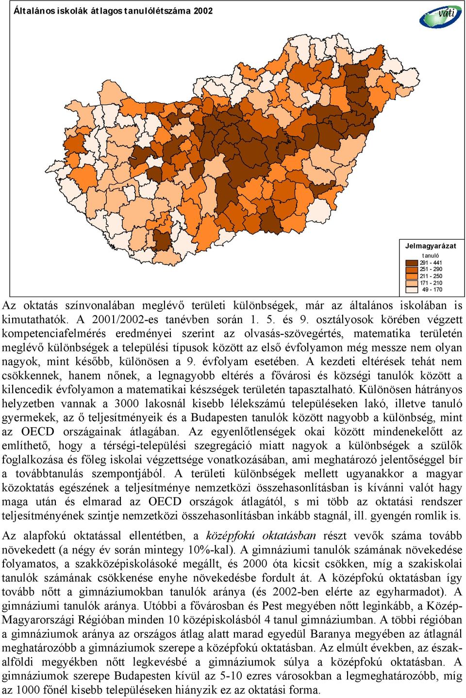 osztályosok körében végzett kompetenciafelmérés eredményei szerint az olvasás-szövegértés, matematika területén meglévő különbségek a települési típusok között az első évfolyamon még messze nem olyan