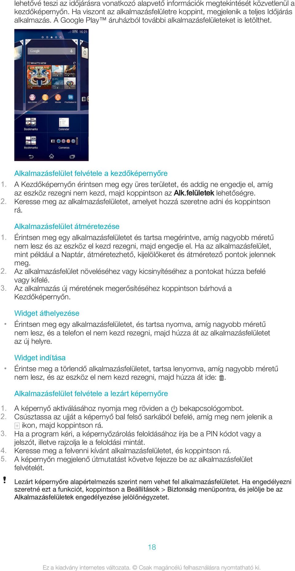 A Kezdőképernyőn érintsen meg egy üres területet, és addig ne engedje el, amíg az eszköz rezegni nem kezd, majd koppintson az Alk.felületek lehetőségre. 2.