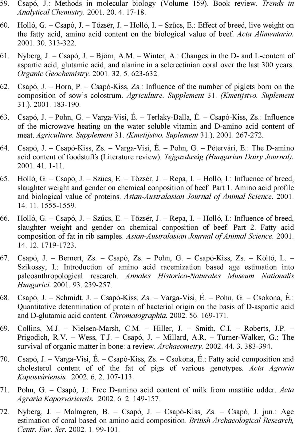 : Changes in the D- and L-content of aspartic acid, glutamic acid, and alanine in a sclerectinian coral over the last 300 years. Organic Geochemistry. 2001. 32. 5. 623-632. 62. Csapó, J. Horn, P.