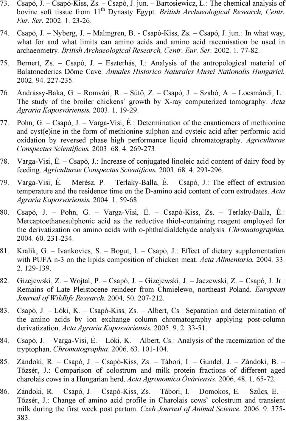 British Archaeological Research, Centr. Eur. Ser. 2002. 1. 77-82. 75. Bernert, Zs. Csapó, J. Eszterhás, I.: Analysis of the antropological material of Balatonederics Döme Cave.