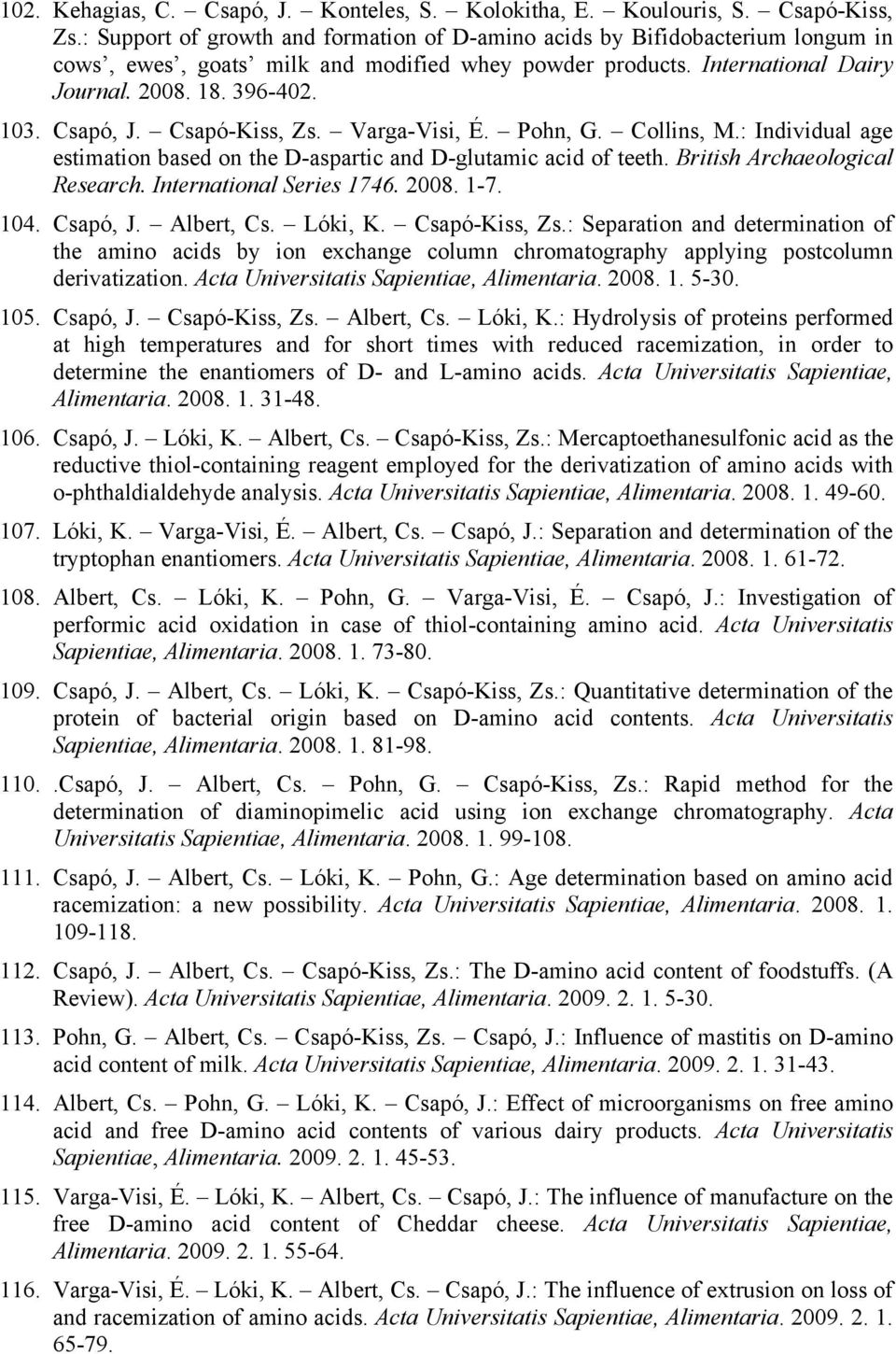 Csapó-Kiss, Zs. Varga-Visi, É. Pohn, G. Collins, M.: Individual age estimation based on the D-aspartic and D-glutamic acid of teeth. British Archaeological Research. International Series 1746. 2008.