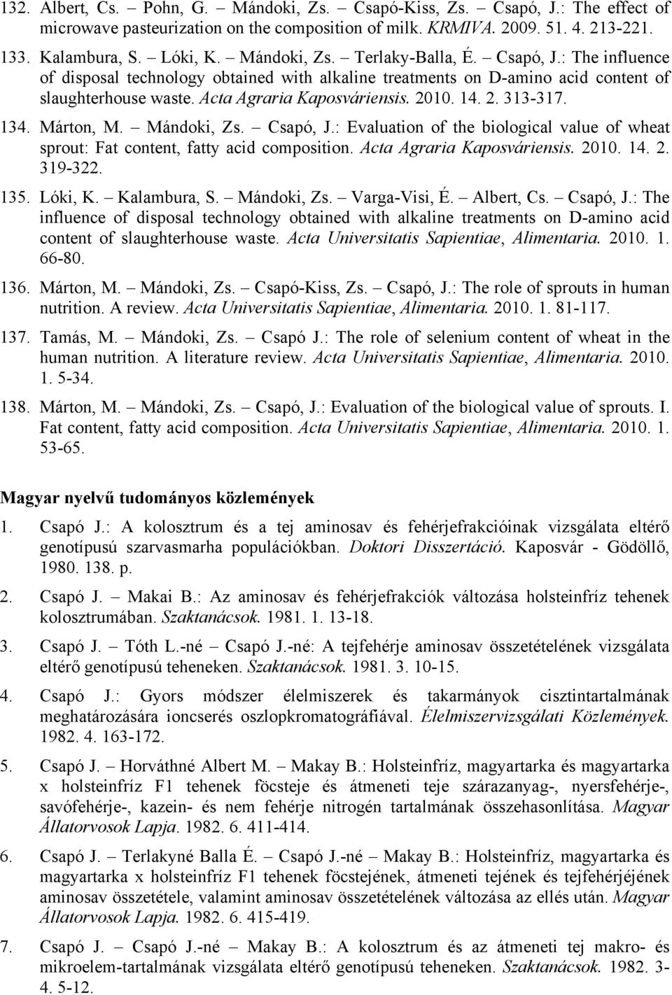 2. 313-317. 134. Márton, M. Mándoki, Zs. Csapó, J.: Evaluation of the biological value of wheat sprout: Fat content, fatty acid composition. Acta Agraria Kaposváriensis. 2010. 14. 2. 319-322. 135.