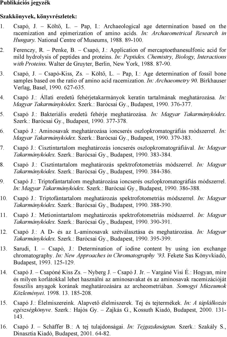 : Application of mercaptoethanesulfonic acid for mild hydrolysis of peptides and proteins. In: Peptides. Chemistry, Biology, Interactions with Proteins. Walter de Gruyter, Berlin, New York, 1988.