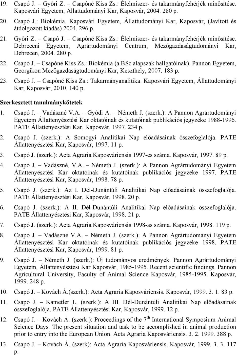 Debreceni Egyetem, Agrártudományi Centrum, Mezőgazdaságtudományi Kar, Debrecen, 2004. 280 p. 22. Csapó J. Csapóné Kiss Zs.: Biokémia (a BSc alapszak hallgatóinak).