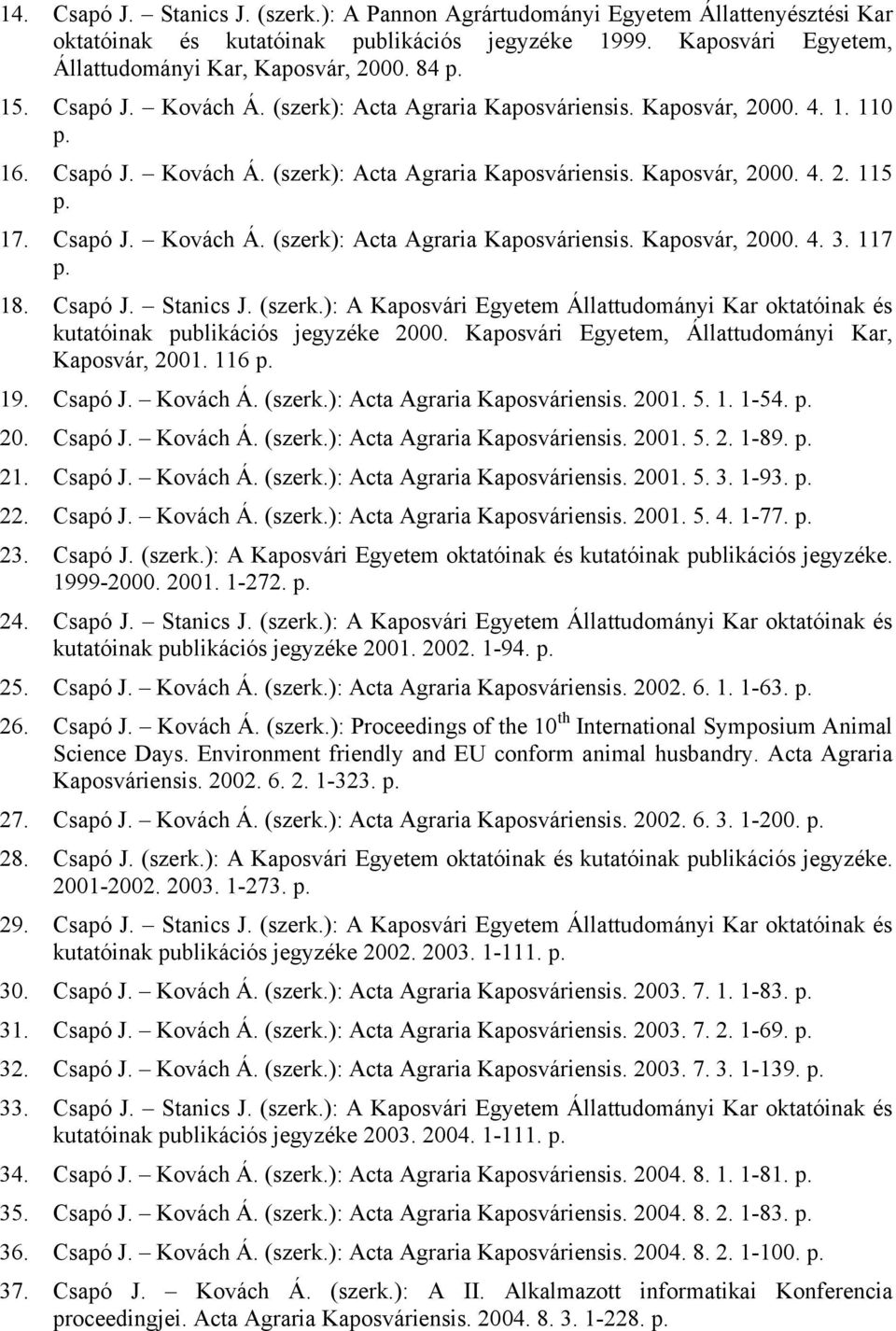 117 p. 18. Csapó J. Stanics J. (szerk.): A Kaposvári Egyetem Állattudományi Kar oktatóinak és kutatóinak publikációs jegyzéke 2000. Kaposvári Egyetem, Állattudományi Kar, Kaposvár, 2001. 116 p. 19.