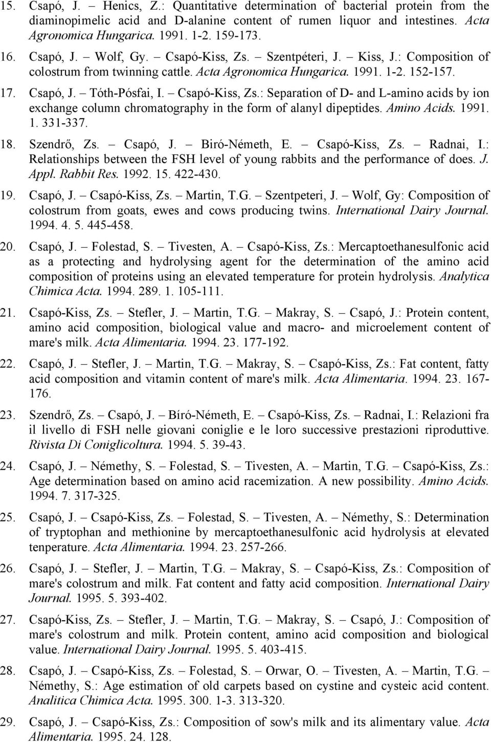 Csapó-Kiss, Zs.: Separation of D- and L-amino acids by ion exchange column chromatography in the form of alanyl dipeptides. Amino Acids. 1991. 1. 331-337. 18. Szendrő, Zs. Csapó, J. Biró-Németh, E.