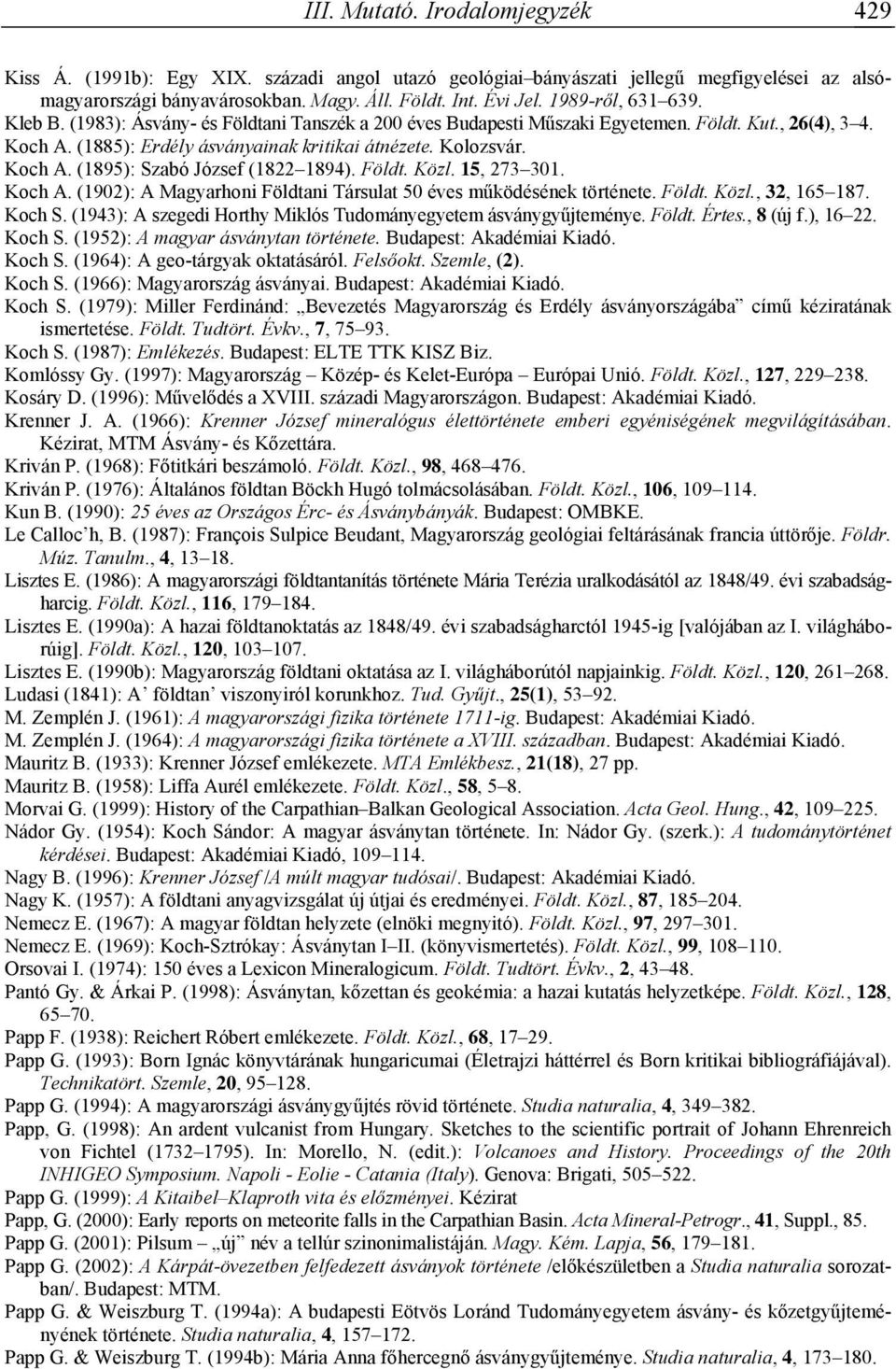 Földt. Közl. 15, 273 301. Koch A. (1902): A Magyarhoni Földtani Társulat 50 éves működésének története. Földt. Közl., 32, 165 187. Koch S.