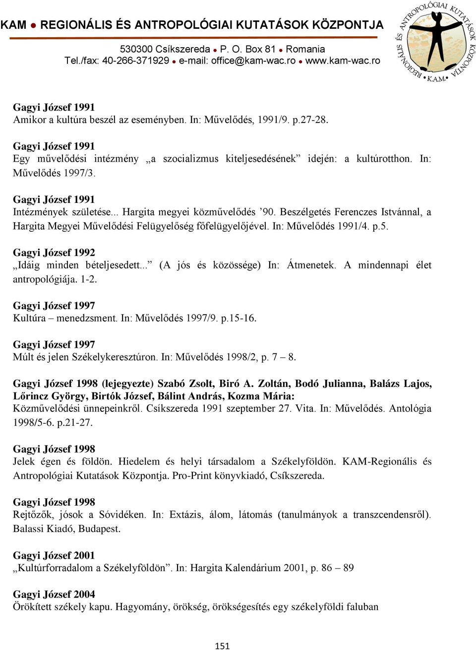 In: Művelődés 1991/4. p.5. Gagyi József 1992 Idáig minden bételjesedett... (A jós és közössége) In: Átmenetek. A mindennapi élet antropológiája. 1-2. Gagyi József 1997 Kultúra menedzsment.