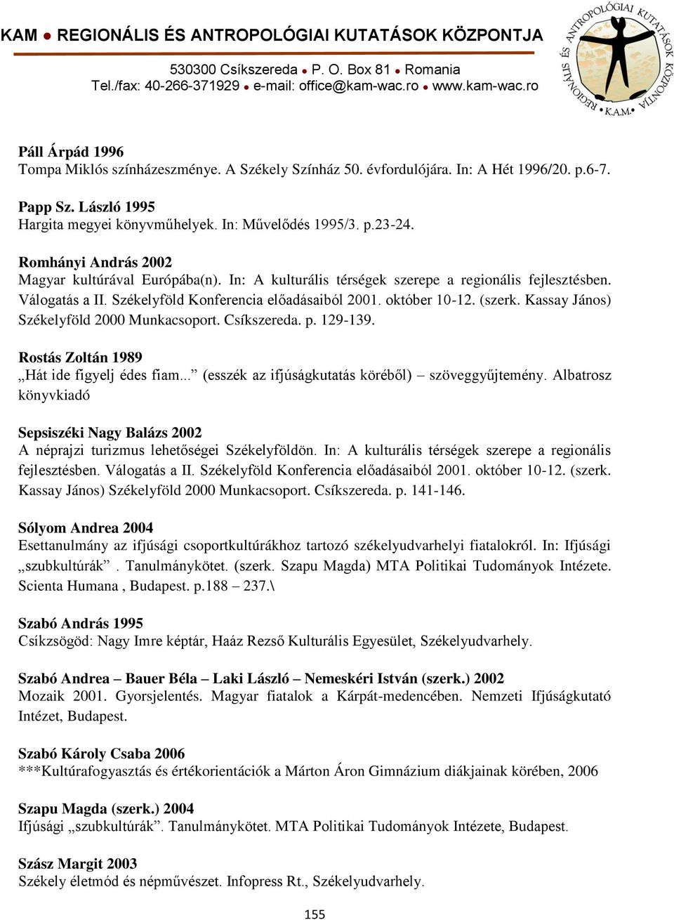Kassay János) Székelyföld 2000 Munkacsoport. Csíkszereda. p. 129-139. Rostás Zoltán 1989 Hát ide figyelj édes fiam... (esszék az ifjúságkutatás köréből) szöveggyűjtemény.