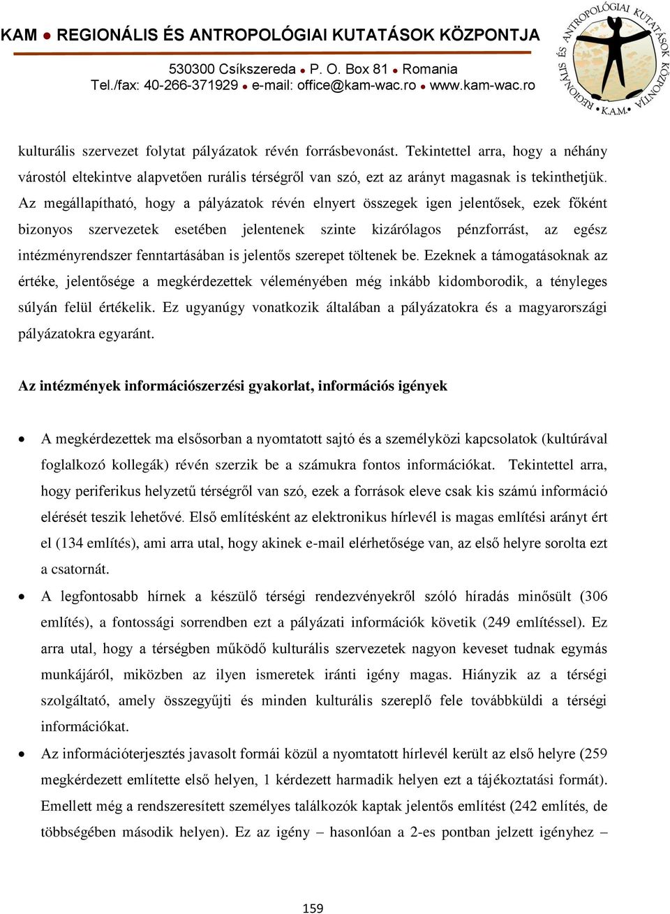 fenntartásában is jelentős szerepet töltenek be. Ezeknek a támogatásoknak az értéke, jelentősége a megkérdezettek véleményében még inkább kidomborodik, a tényleges súlyán felül értékelik.