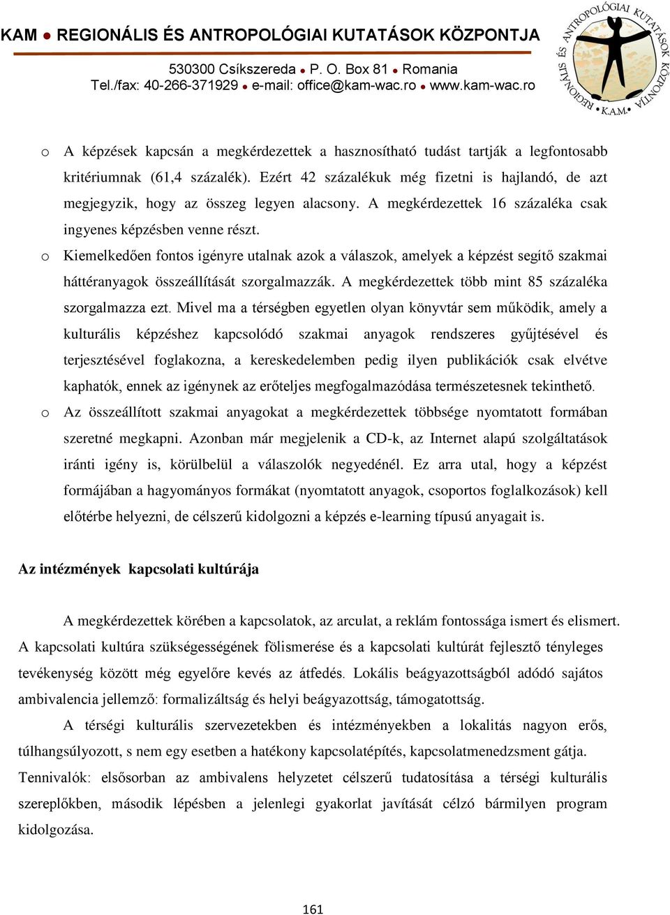 o Kiemelkedően fontos igényre utalnak azok a válaszok, amelyek a képzést segítő szakmai háttéranyagok összeállítását szorgalmazzák. A megkérdezettek több mint 85 százaléka szorgalmazza ezt.
