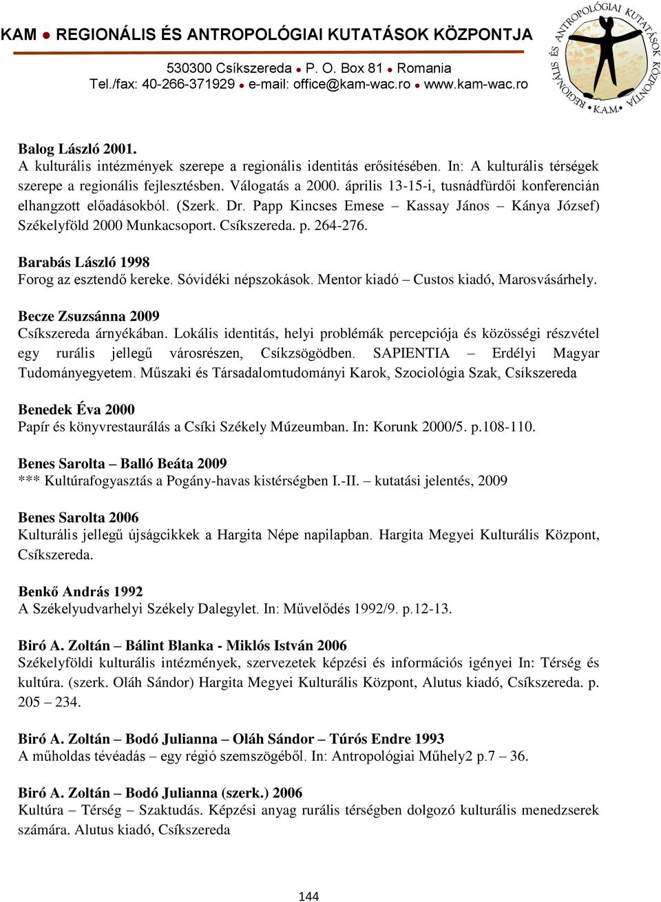 Barabás László 1998 Forog az esztendő kereke. Sóvidéki népszokások. Mentor kiadó Custos kiadó, Marosvásárhely. Becze Zsuzsánna 2009 Csíkszereda árnyékában.