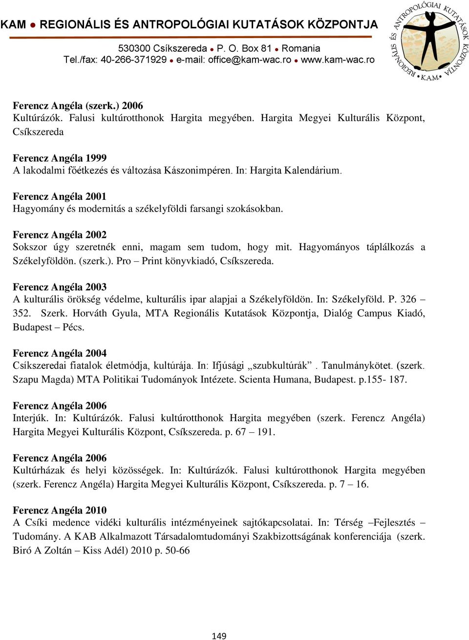 Hagyományos táplálkozás a Székelyföldön. (szerk.). Pro Print könyvkiadó, Csíkszereda. Ferencz Angéla 2003 A kulturális örökség védelme, kulturális ipar alapjai a Székelyföldön. In: Székelyföld. P. 326 352.