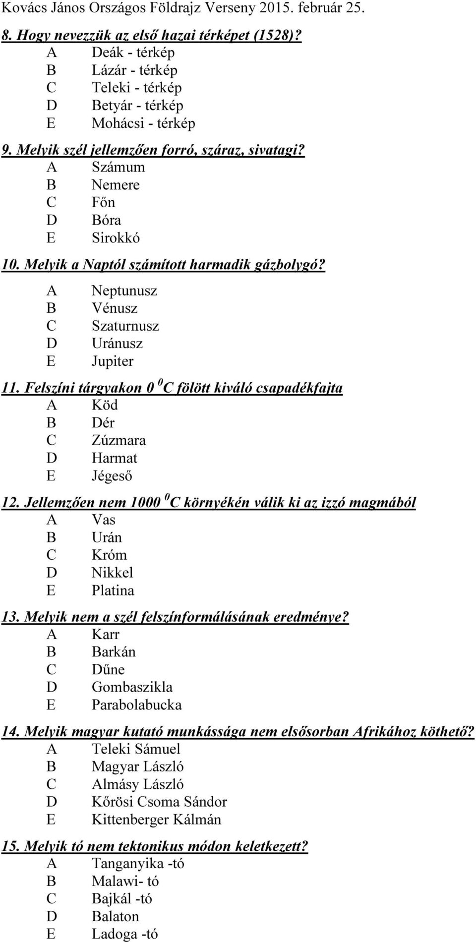 Felszíni tárgyakon 0 0 C fölött kiváló csapadékfajta A Köd B Dér C Zúzmara D Harmat E Jégeső 12. Jellemzően nem 1000 0 C környékén válik ki az izzó magmából A Vas B Urán C Króm D Nikkel E Platina 13.