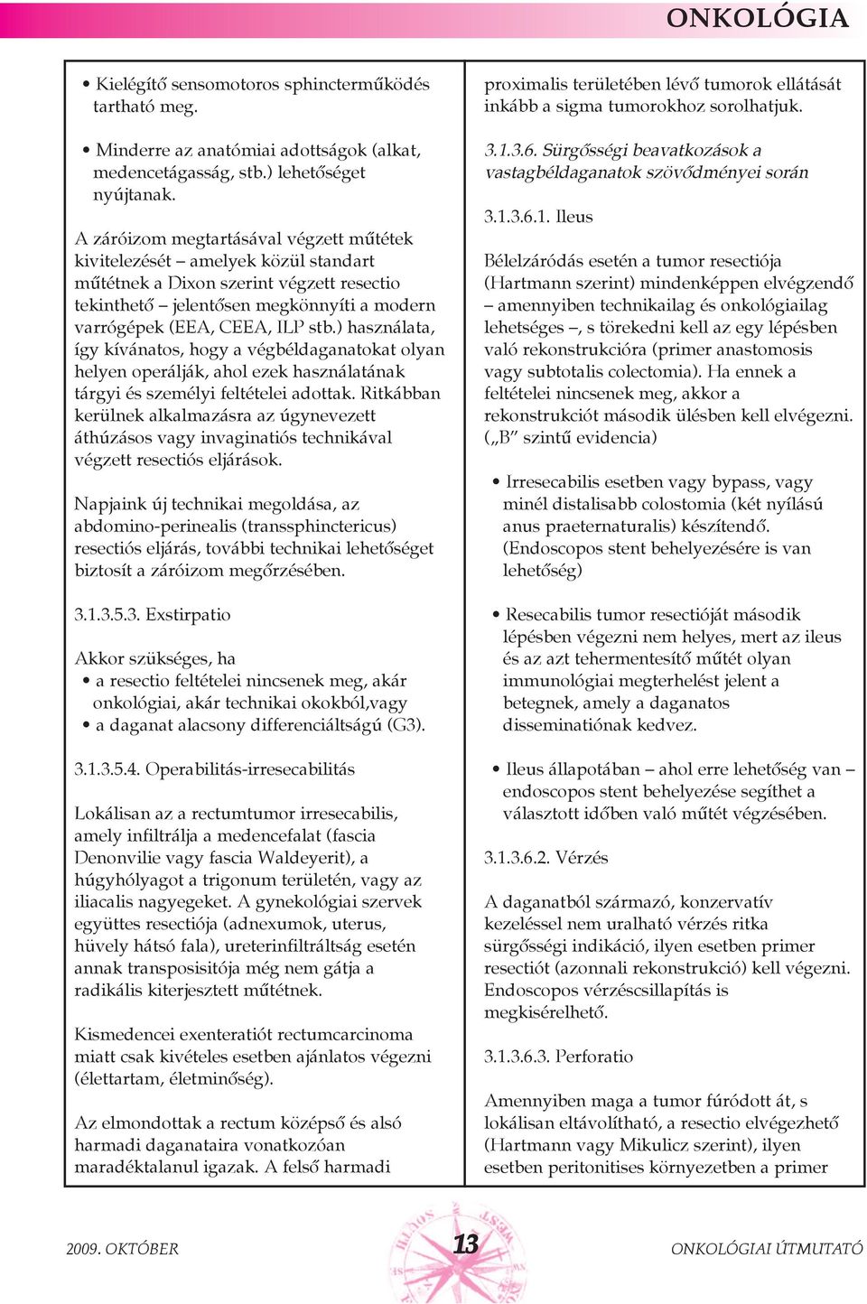 ) használata, így kívánatos, hogy a végbéldaganatokat olyan helyen operálják, ahol ezek használatának tárgyi és személyi feltételei adottak.