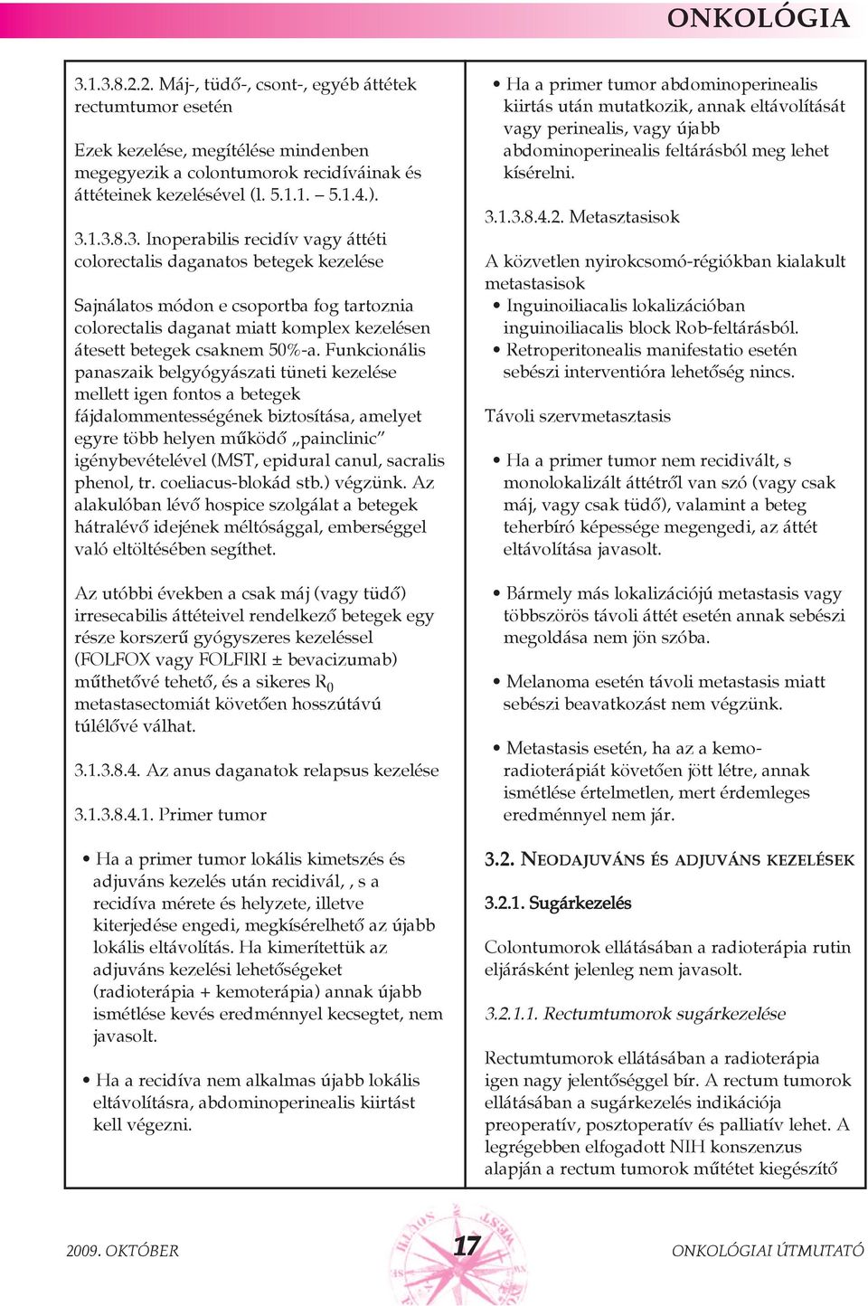 canul, sacralis phenol, tr. coeliacus-blokád stb.) végzünk. Az alakulóban lévõ hospice szolgálat a betegek hátralévõ idejének méltósággal, emberséggel való eltöltésében segíthet.