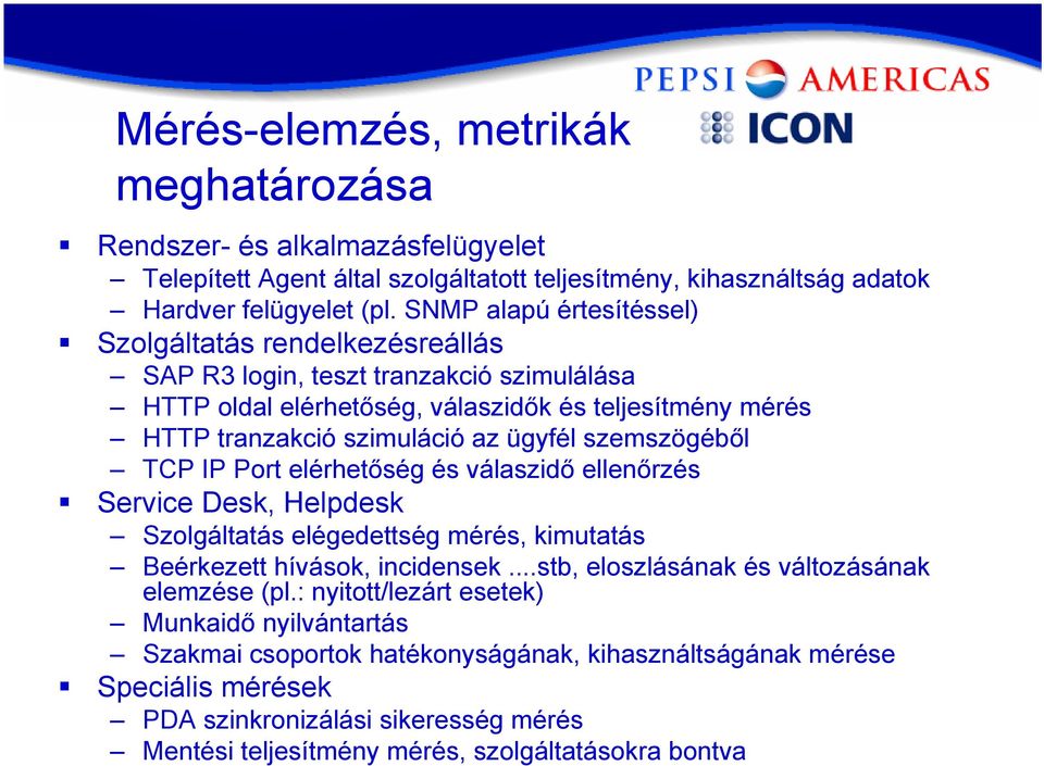 szemszögéből TCP IP Port elérhetőség és válaszidő ellenőrzés Service Desk, Helpdesk Szolgáltatás elégedettség mérés, kimutatás Beérkezett hívások, incidensek.