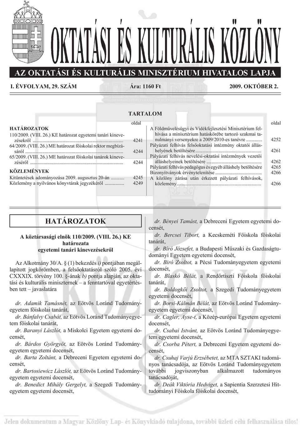 .. 4249 TARTALOM oldal A Földmûvelésügyi és Vidékfejlesztési Minisztérium felhívása a minisztérium hatáskörébe tartozó szakmai tanulmányi versenyekre a 2009/2010-es tanévre.