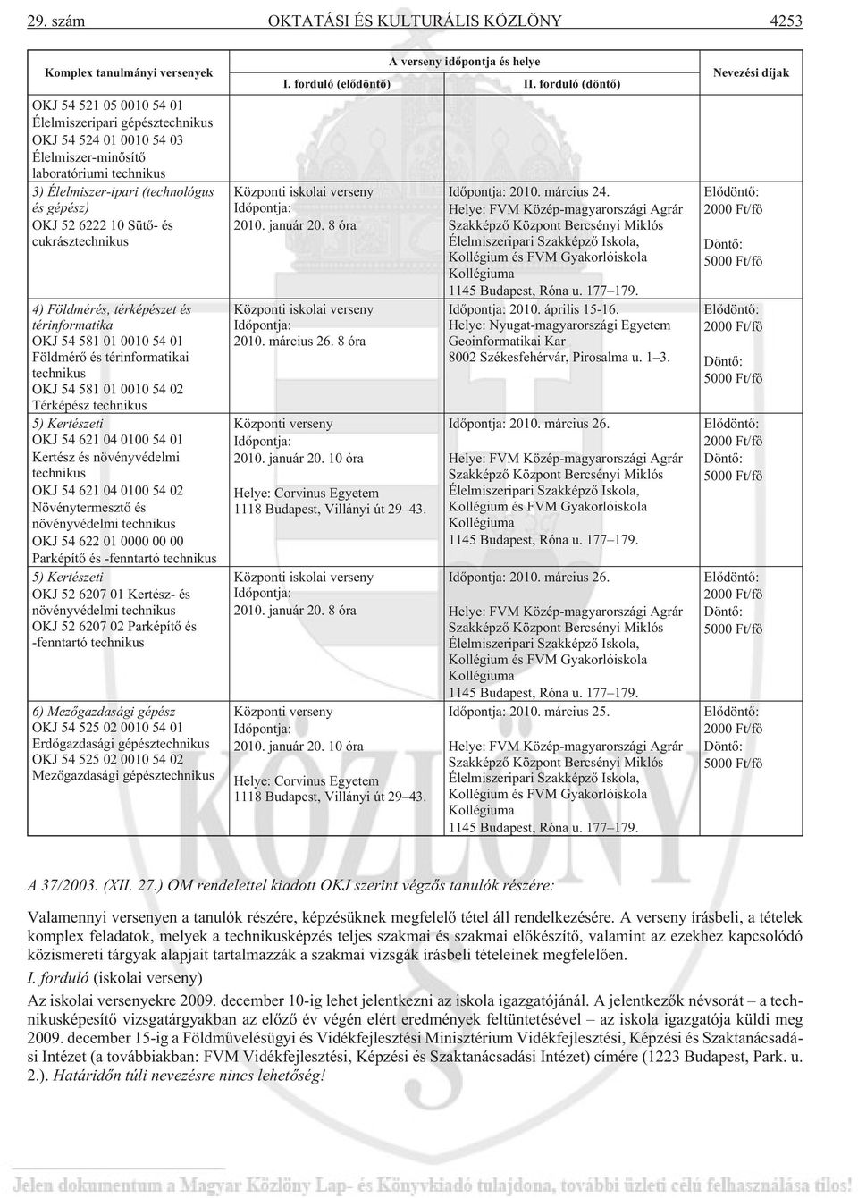 581 01 0010 54 02 Térképész technikus 5) Kertészeti OKJ 54 621 04 0100 54 01 Kertész és növényvédelmi technikus OKJ 54 621 04 0100 54 02 Növénytermesztõ és növényvédelmi technikus OKJ 54 622 01 0000