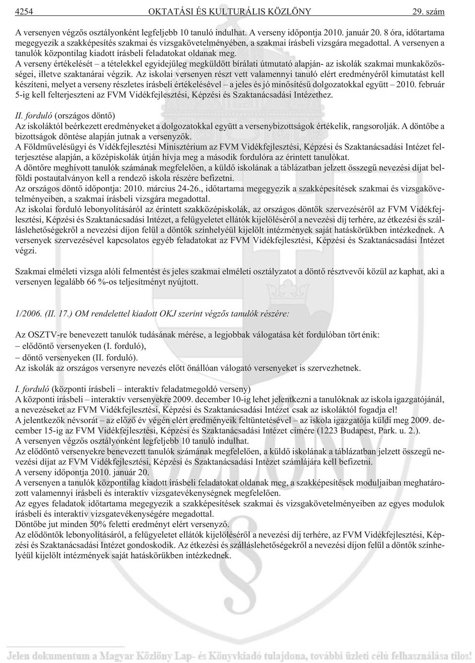 A verseny értékelését a tételekkel egyidejûleg megküldött bírálati útmutató alapján- az iskolák szakmai munkaközösségei, illetve szaktanárai végzik.