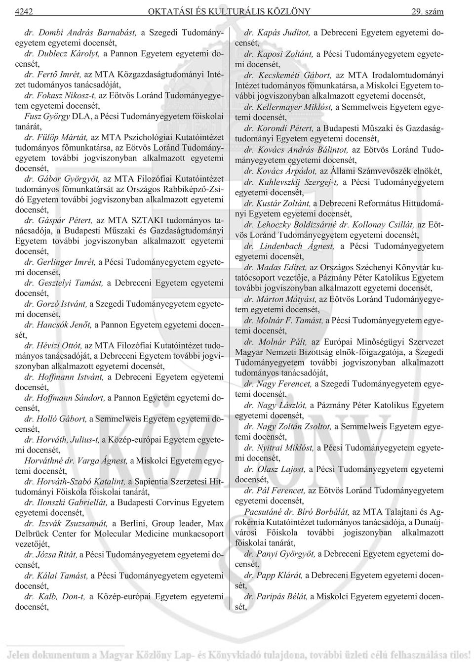Fülöp Mártát, az MTA Pszichológiai Kutatóintézet tudományos fõmunkatársa, az Eötvös Loránd Tudományegyetem további jogviszonyban alkalmazott egyetemi dr.