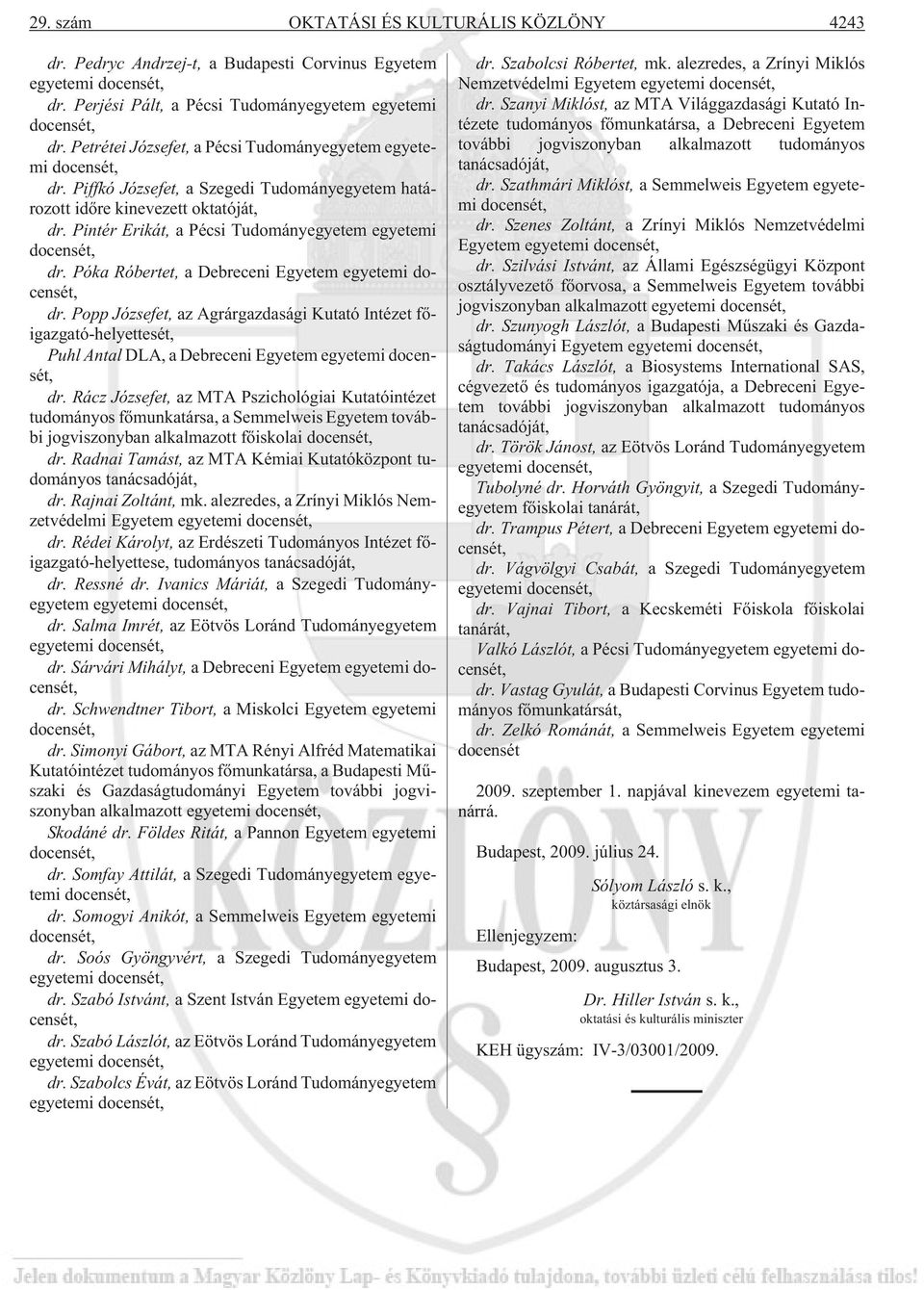 Póka Róbertet, a Debreceni Egyetem egyetemi dr. Popp Józsefet, az Agrárgazdasági Kutató Intézet fõigazgató-helyettesét, Puhl Antal DLA, a Debreceni Egyetem egyetemi dr.