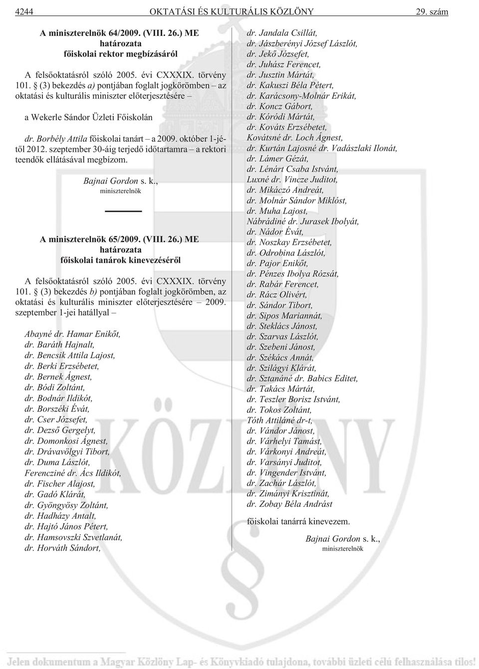 szeptember 30-áig terjedõ idõtartamra a rektori teendõk ellátásával megbízom. Bajnai Gordon s. k., miniszterelnök A miniszterelnök 65/2009. (VIII. 26.