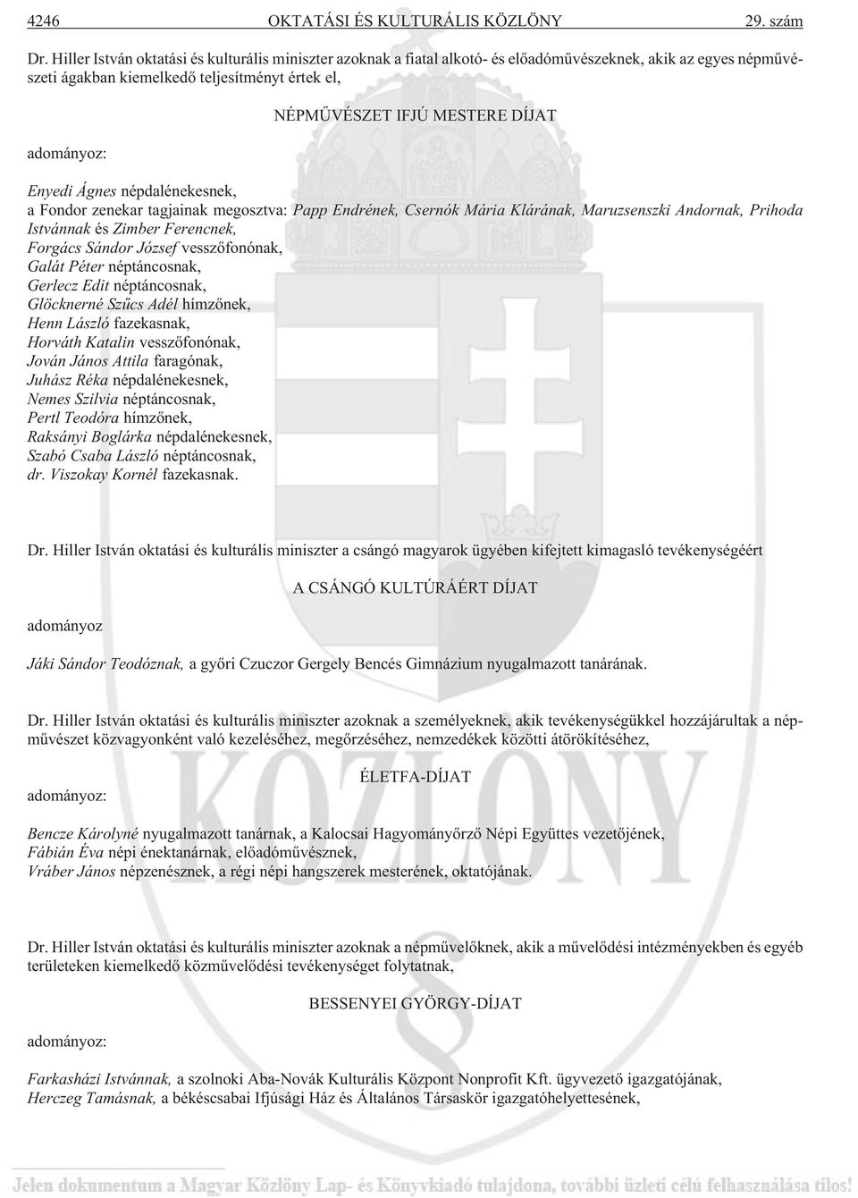 DÍJAT Enyedi Ágnes népdalénekesnek, a Fondor zenekar tagjainak megosztva: Papp Endrének, Csernók Mária Klárának, Maruzsenszki Andornak, Prihoda Istvánnak és Zimber Ferencnek, Forgács Sándor József