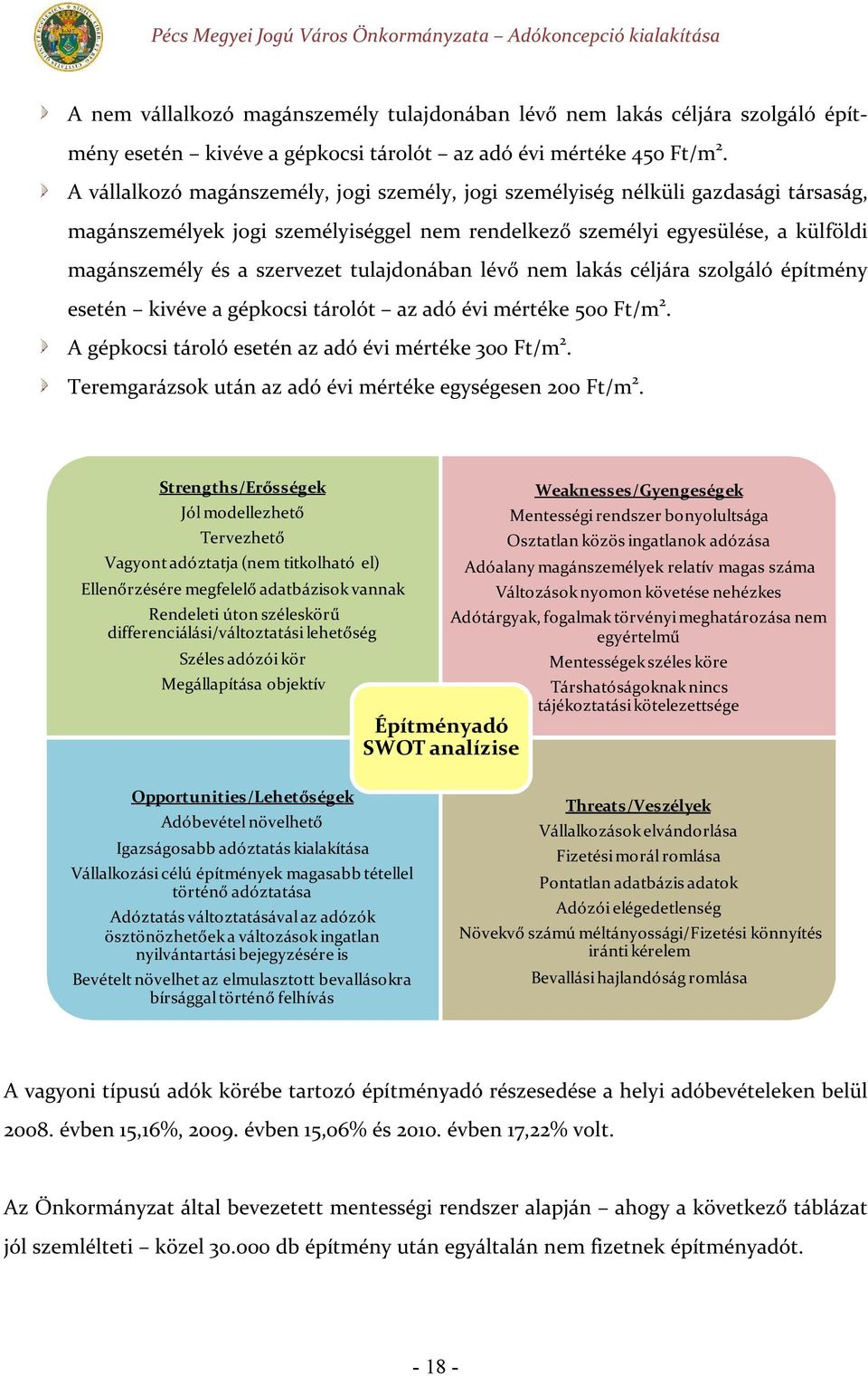 tulajdonában lévő nem lakás céljára szolgáló építmény esetén kivéve a gépkocsi tárolót az adó évi mértéke 500 Ft/m 2. A gépkocsi tároló esetén az adó évi mértéke 300 Ft/m 2.