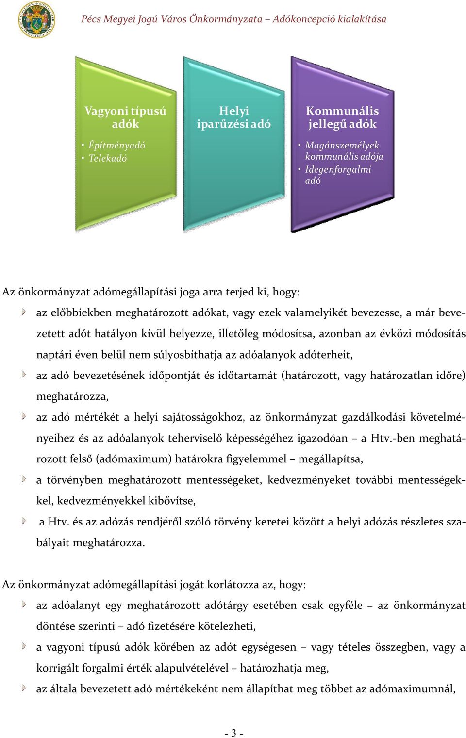 súlyosbíthatja az adóalanyok adóterheit, az adó bevezetésének időpontját és időtartamát (határozott, vagy határozatlan időre) meghatározza, az adó mértékét a helyi sajátosságokhoz, az önkormányzat